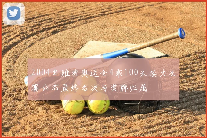 2004年雅典奥运会4乘100米接力决赛公布最终名次与奖牌归属