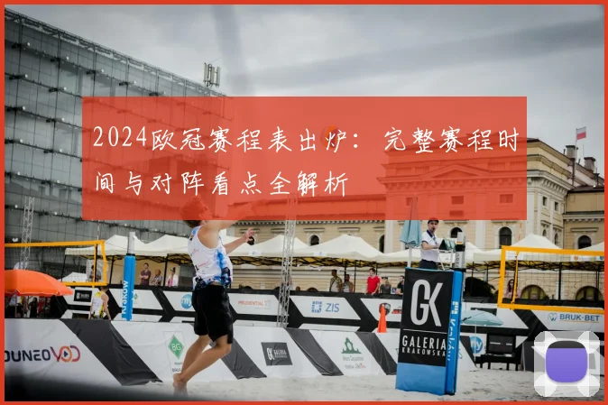 2024欧冠赛程表出炉：完整赛程时间与对阵看点全解析