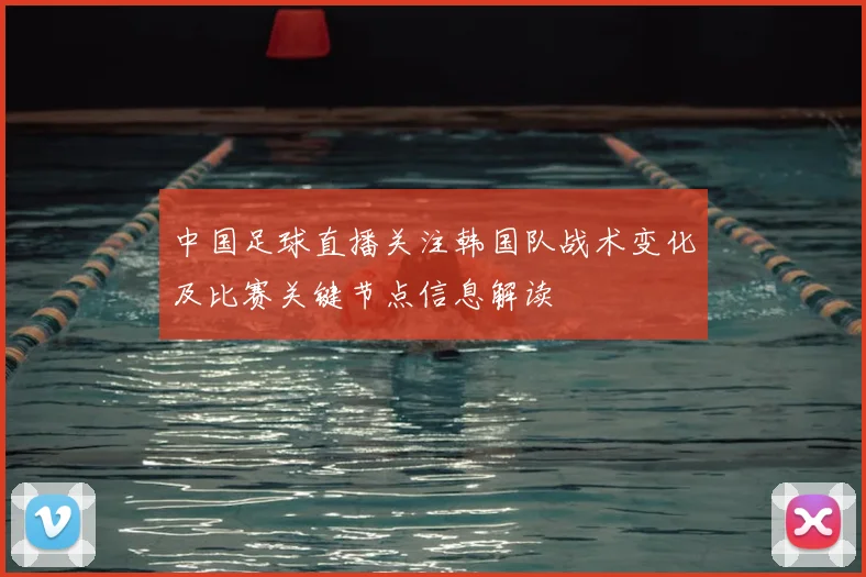 中国足球直播关注韩国队战术变化及比赛关键节点信息解读