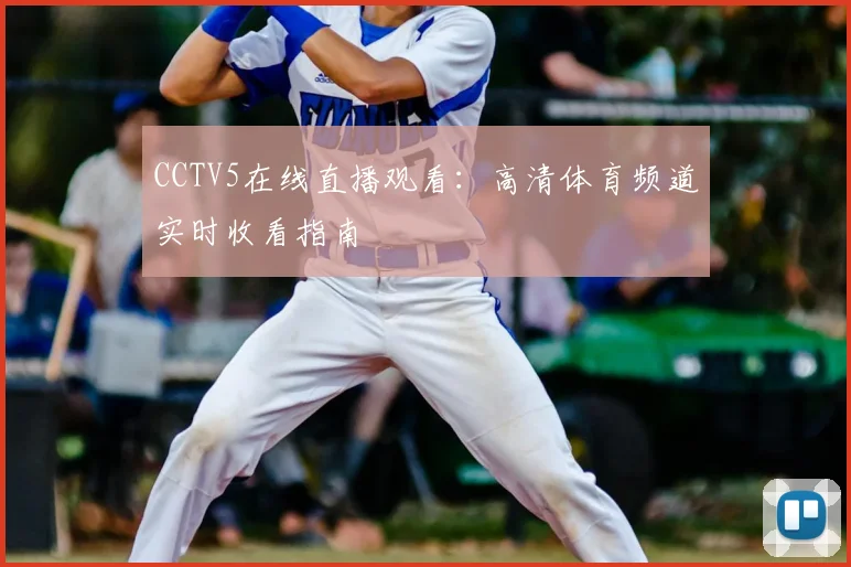 CCTV5在线直播观看：高清体育频道实时收看指南