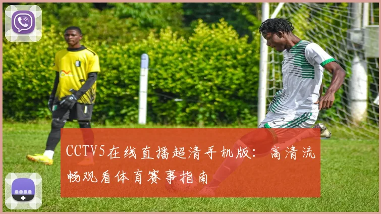 CCTV5在线直播超清手机版：高清流畅观看体育赛事指南