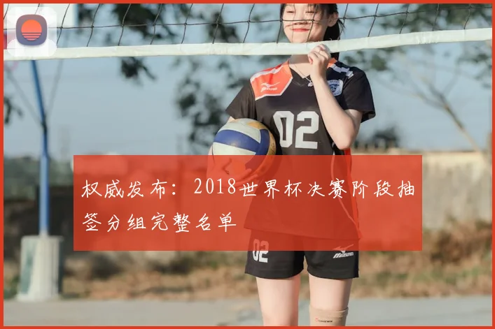 权威发布：2018世界杯决赛阶段抽签分组完整名单
