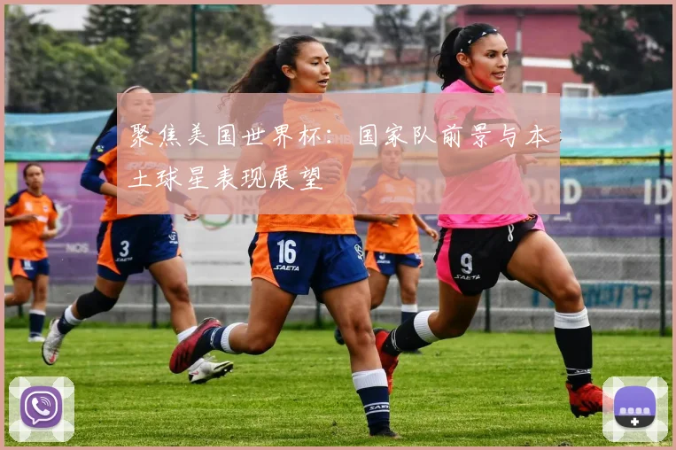 聚焦美国世界杯：国家队前景与本土球星表现展望